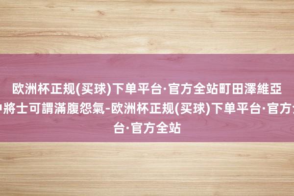 欧洲杯正规(买球)下单平台·官方全站町田澤維亞陣中將士可謂滿腹怨氣-欧洲杯正规(买球)下单平台·官方全站