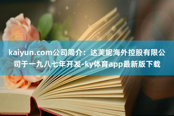 kaiyun.com公司简介：达芙妮海外控股有限公司于一九八七年开发-ky体育app最新版下载